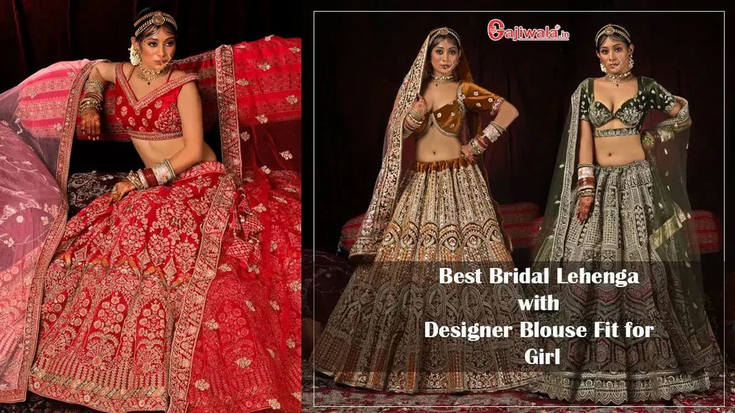 Glam It Up: Best Bridal Lehenga with Designer Blouse Fit for Girl - Gajiwala